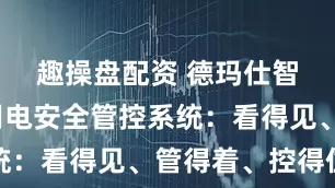 趣操盘配资 德玛仕智慧厨房用电安全管控系统：看得见、管得着、控得住